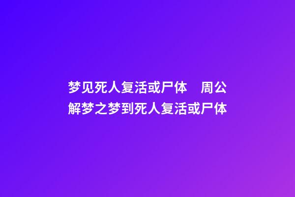 梦见死人复活或尸体　周公解梦之梦到死人复活或尸体